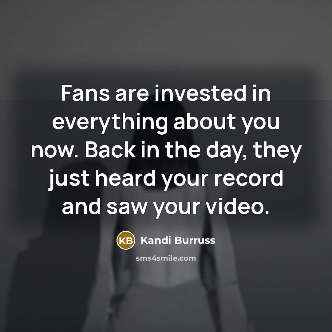 “Fans are invested in everything about you now. Back in…” quote by Kandi Burruss