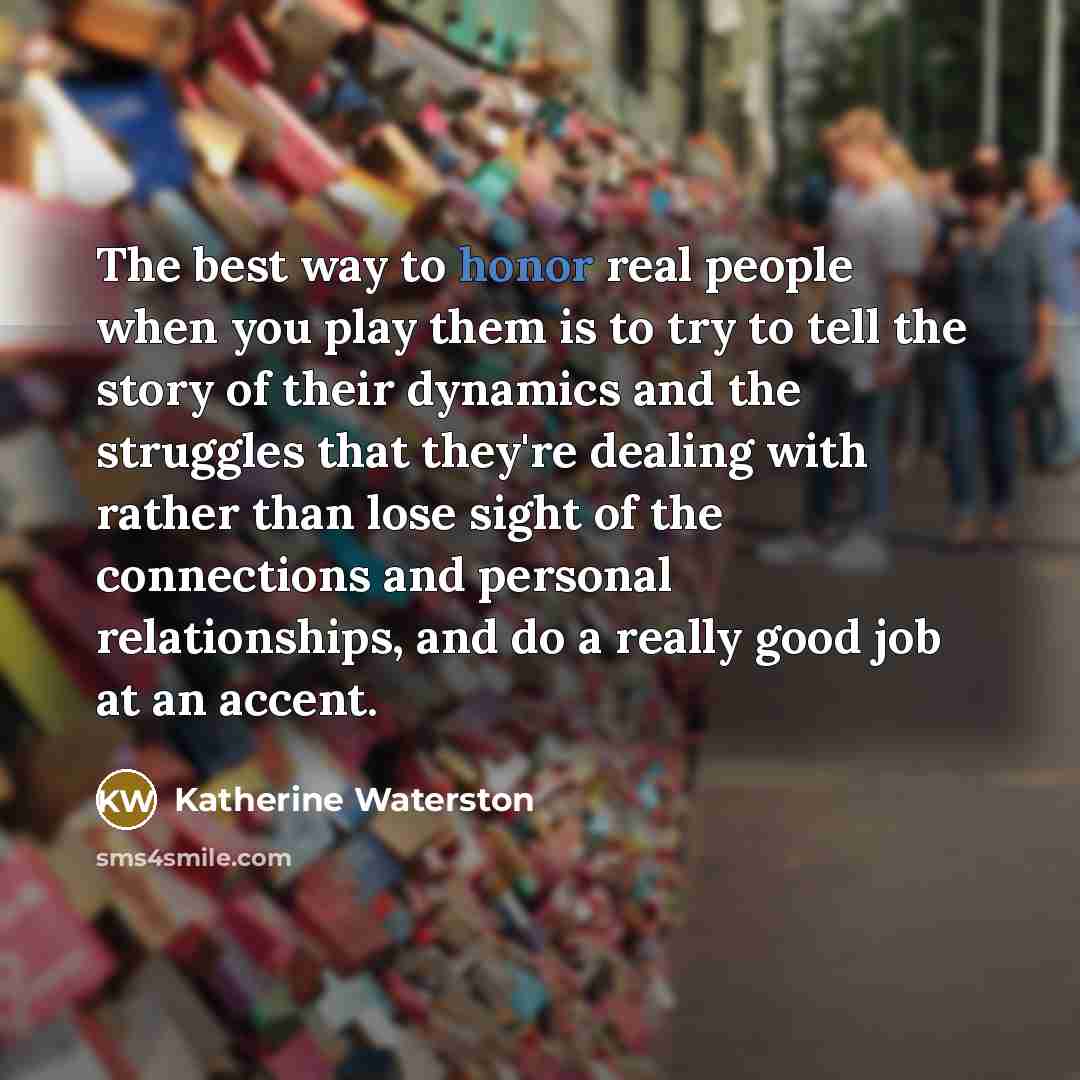 “The best way to honor real people when you play…” quote by Katherine Waterston