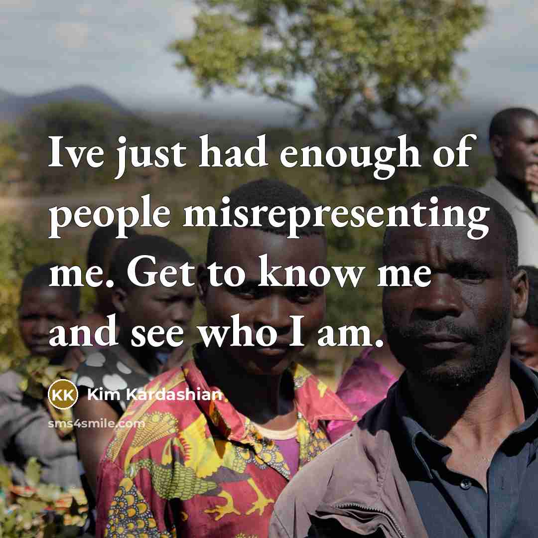 “Ive just had enough of people misrepresenting me. Get to…” quote by Kim Kardashian