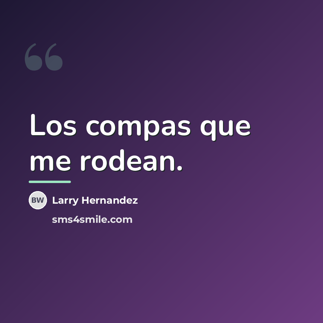 “Los compas que me rodean.…” quote by Larry Hernandez