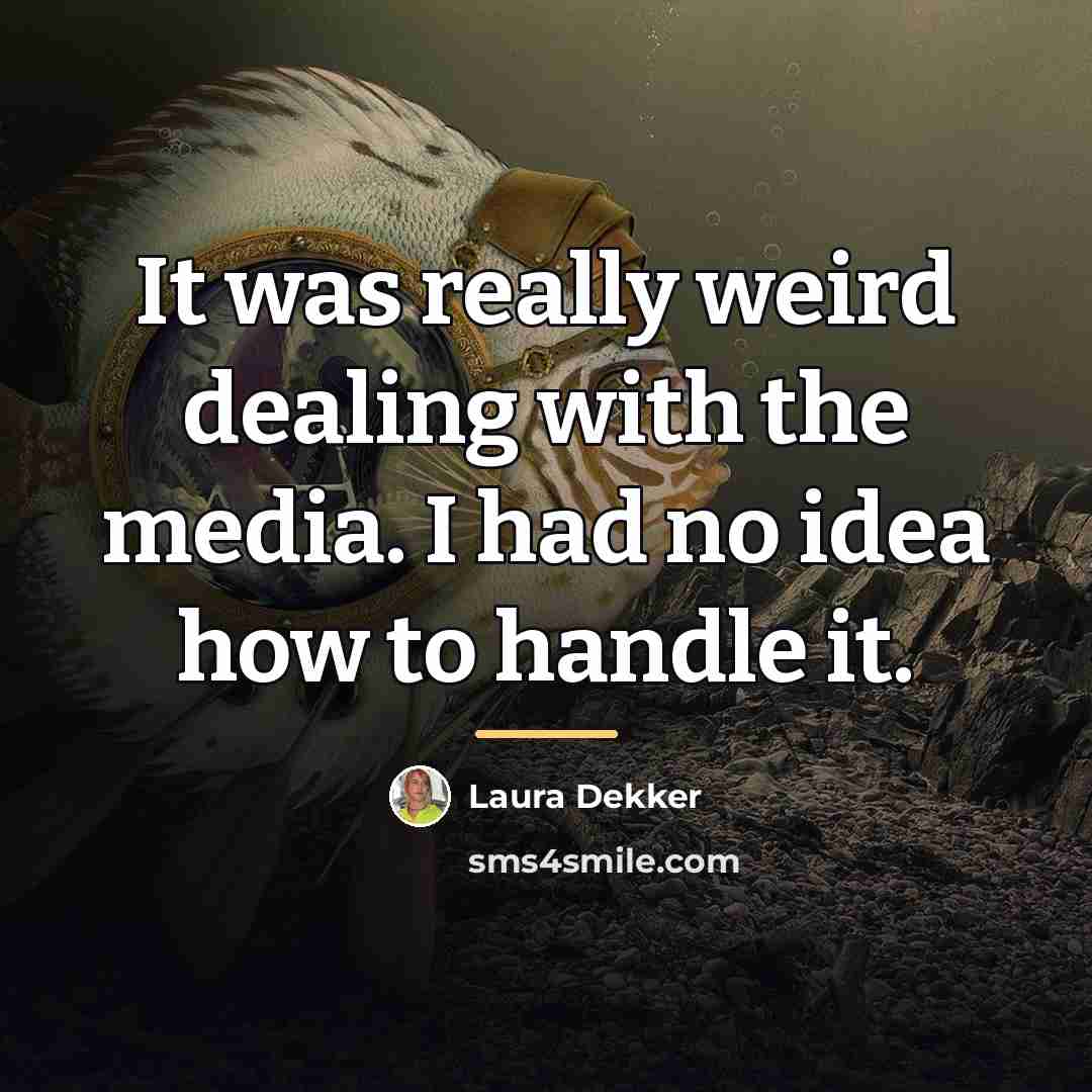 “It was really weird dealing with the media. I had…” quote by Laura Dekker