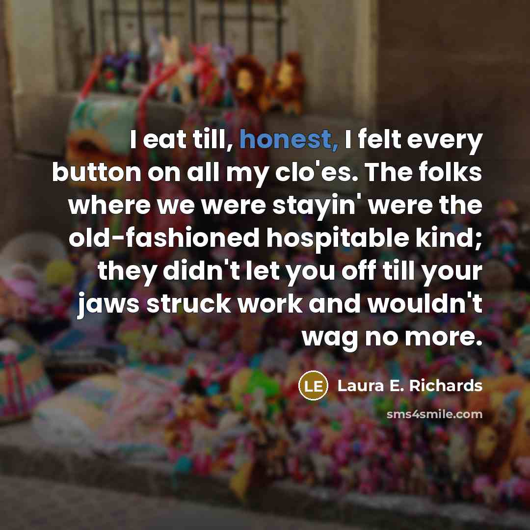“I eat till, honest, I felt every button on all…” quote by Laura E. Richards