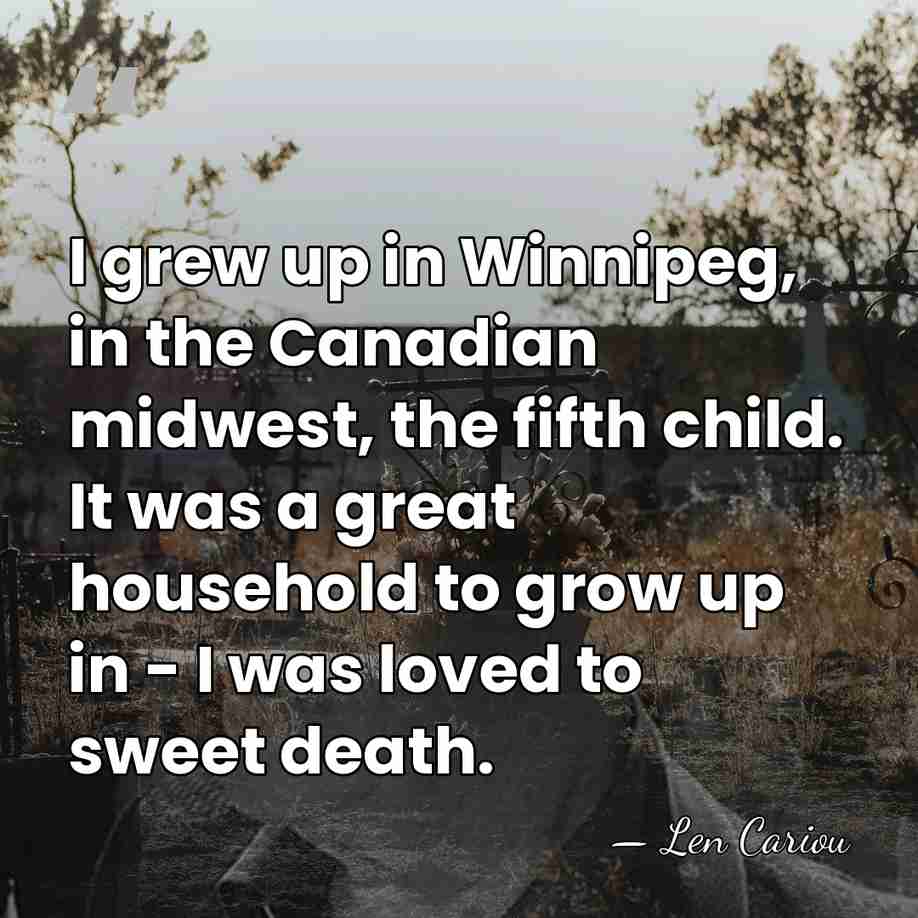 I grew up in Winnipeg, in the Canadian midwest, the fifth child.&hellip; - Len Cariou