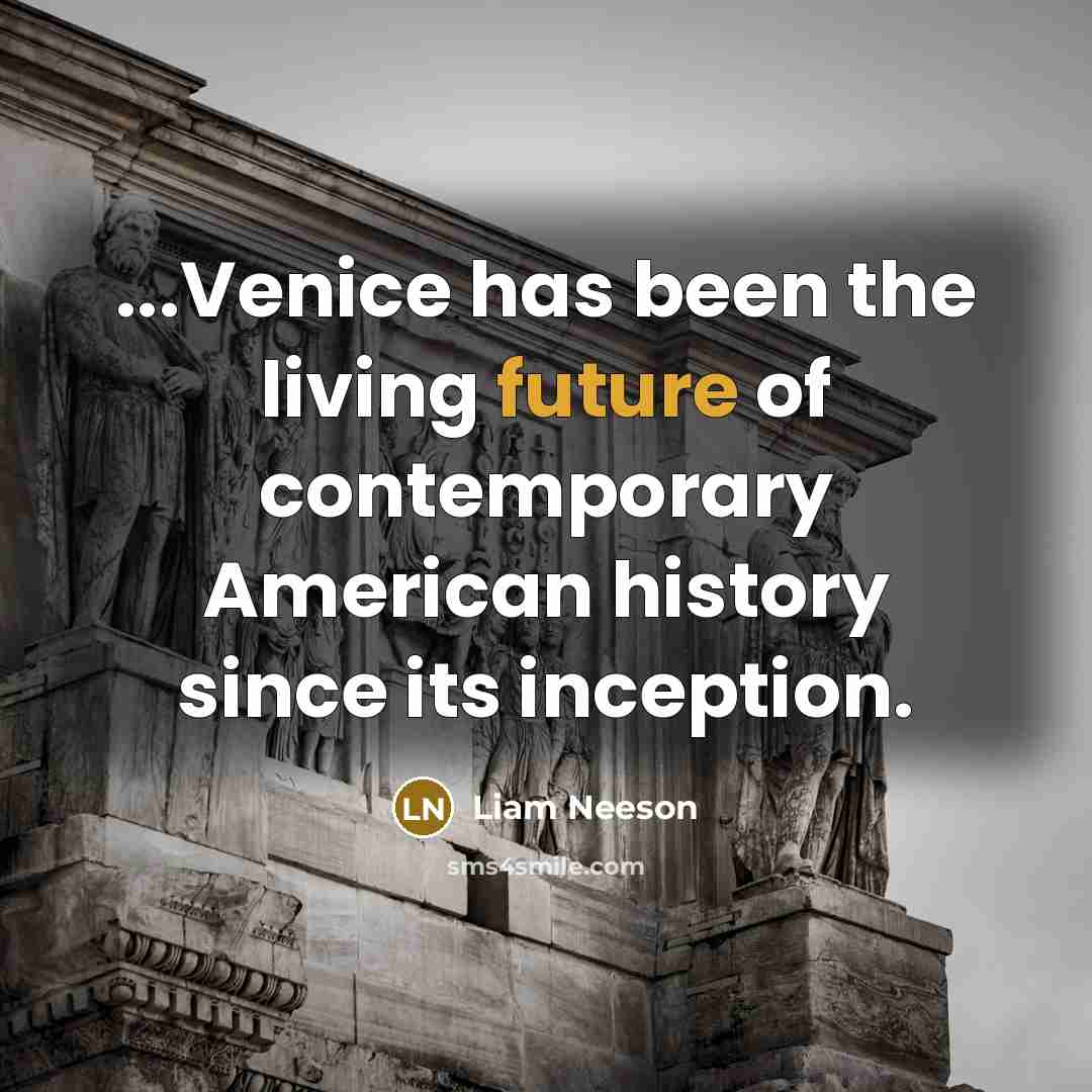 “...Venice has been the living future of contemporary American history…” quote by Liam Neeson