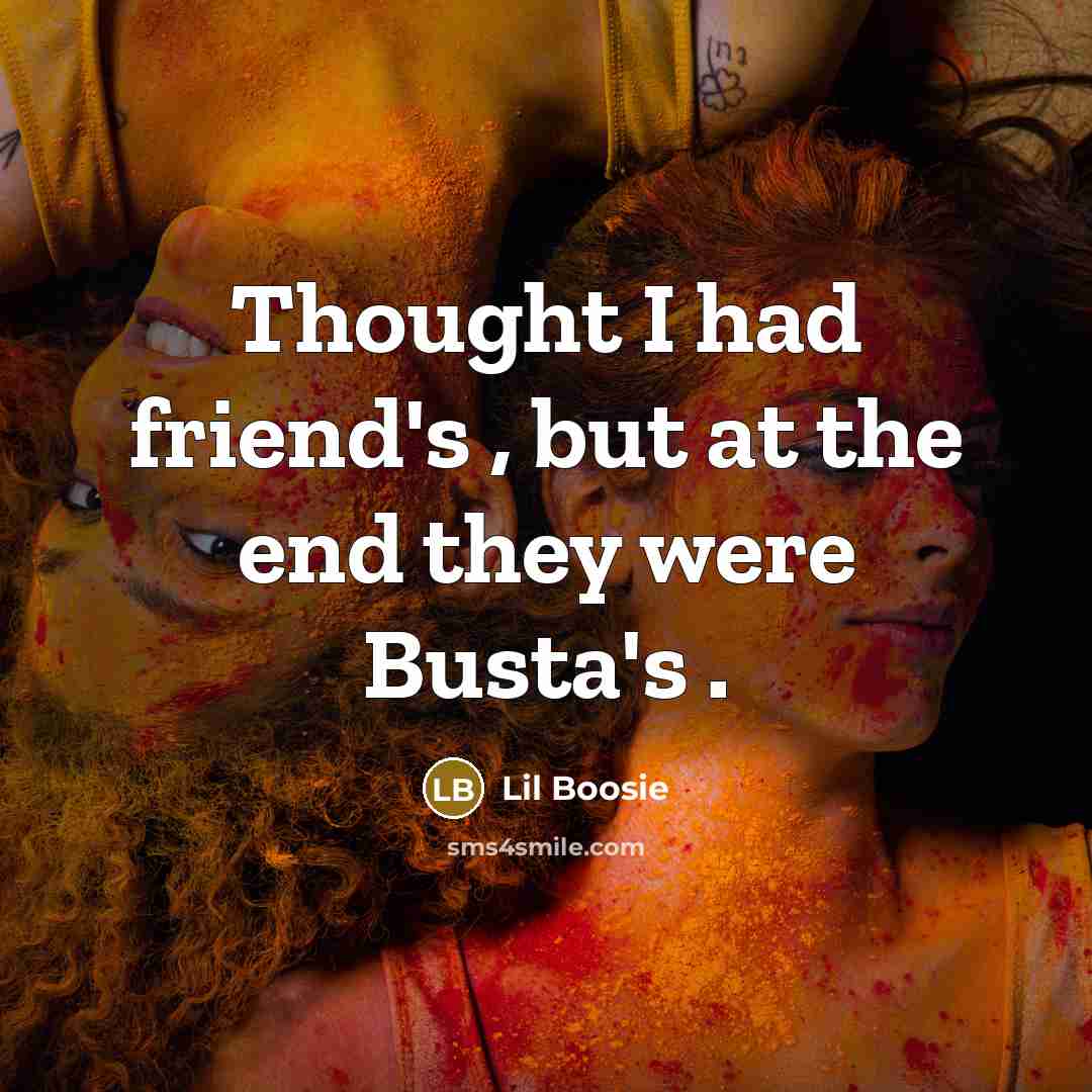“Thought I had friend's , but at the end they were Busta's .” quote by Lil Boosie