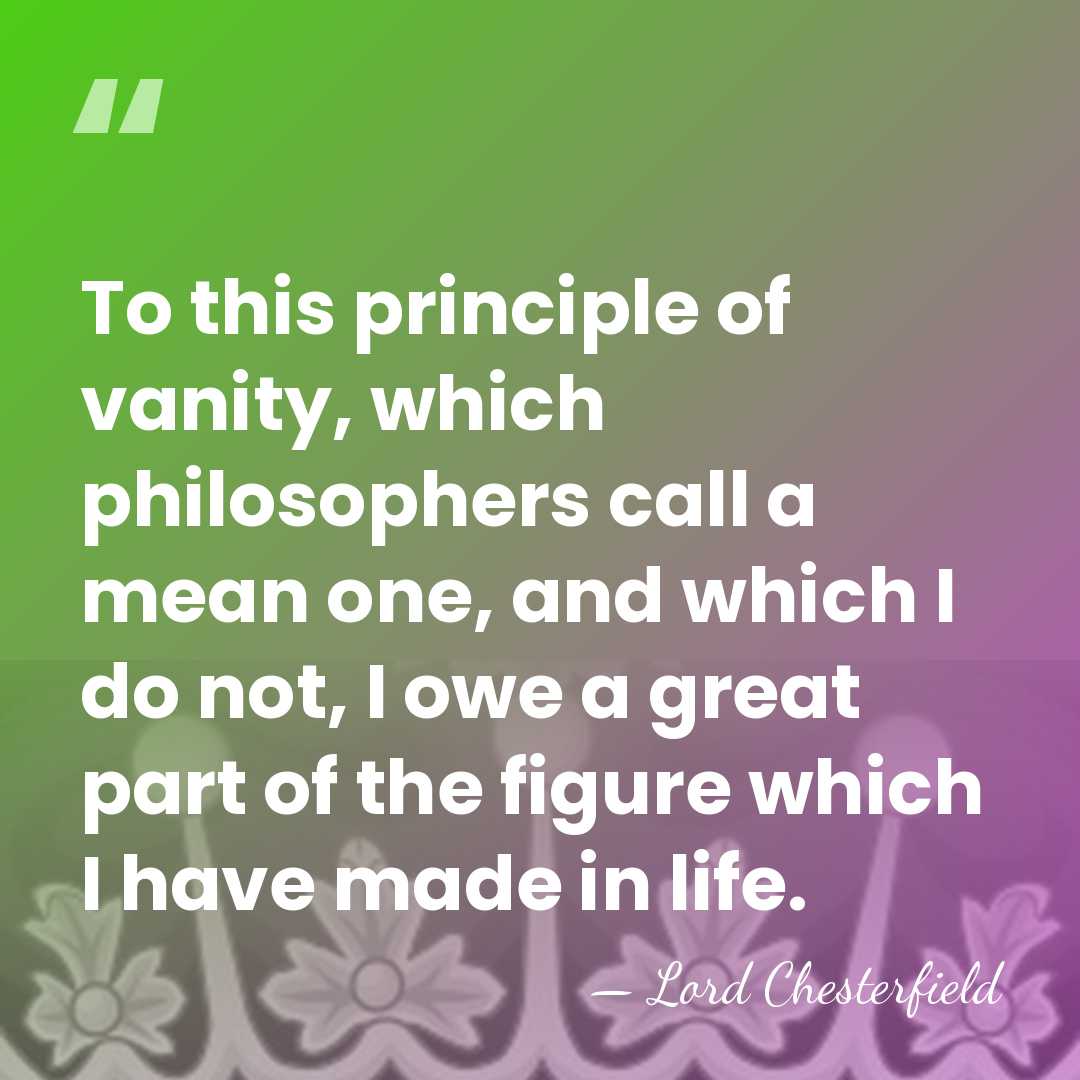 To this principle of vanity, which philosophers call a mean one, and&hellip; - Lord Chesterfield