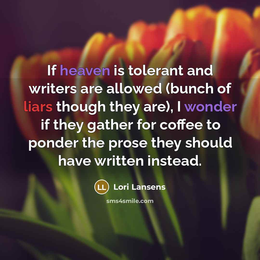 “If heaven is tolerant and writers are allowed (bunch of…” quote by Lori Lansens