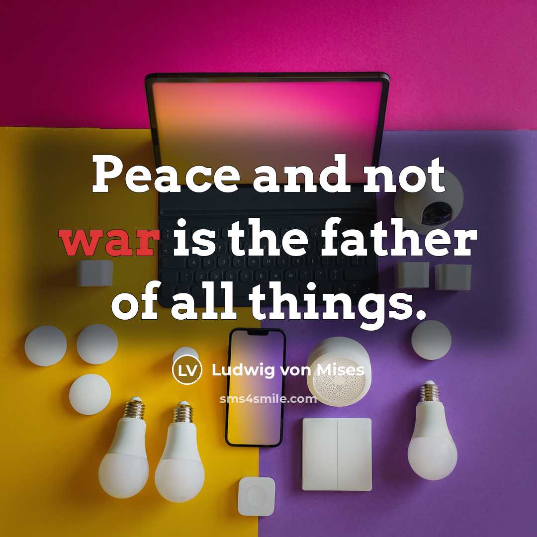 “Peace and not war is the father of all things.…” quote by Ludwig von Mises
