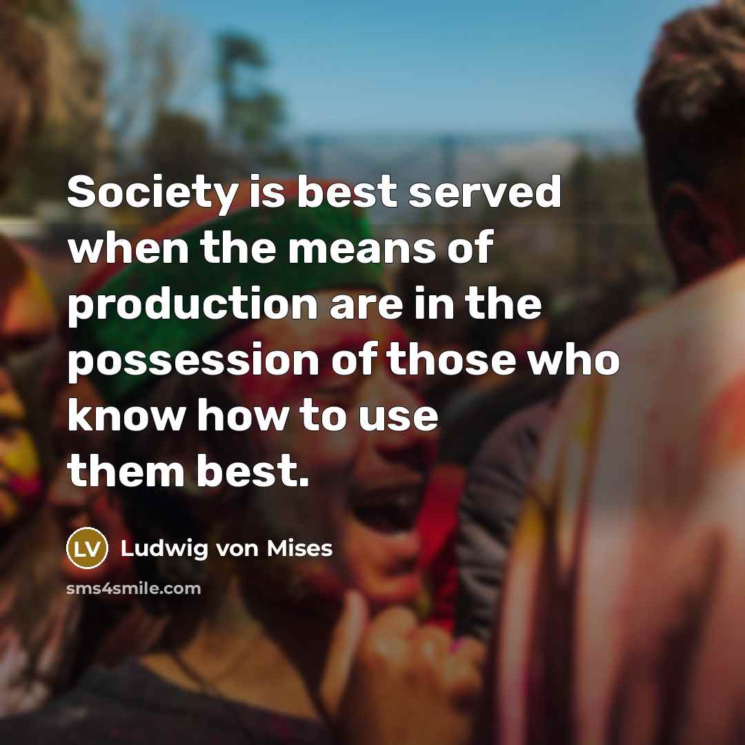 “Society is best served when the means of production are…” quote by Ludwig von Mises