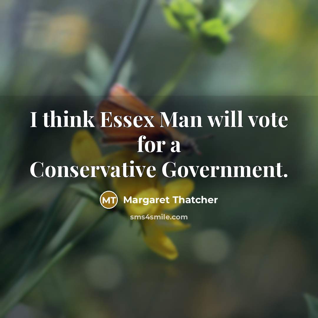“I think Essex Man will vote for a Conservative Government.…” quote by Margaret Thatcher
