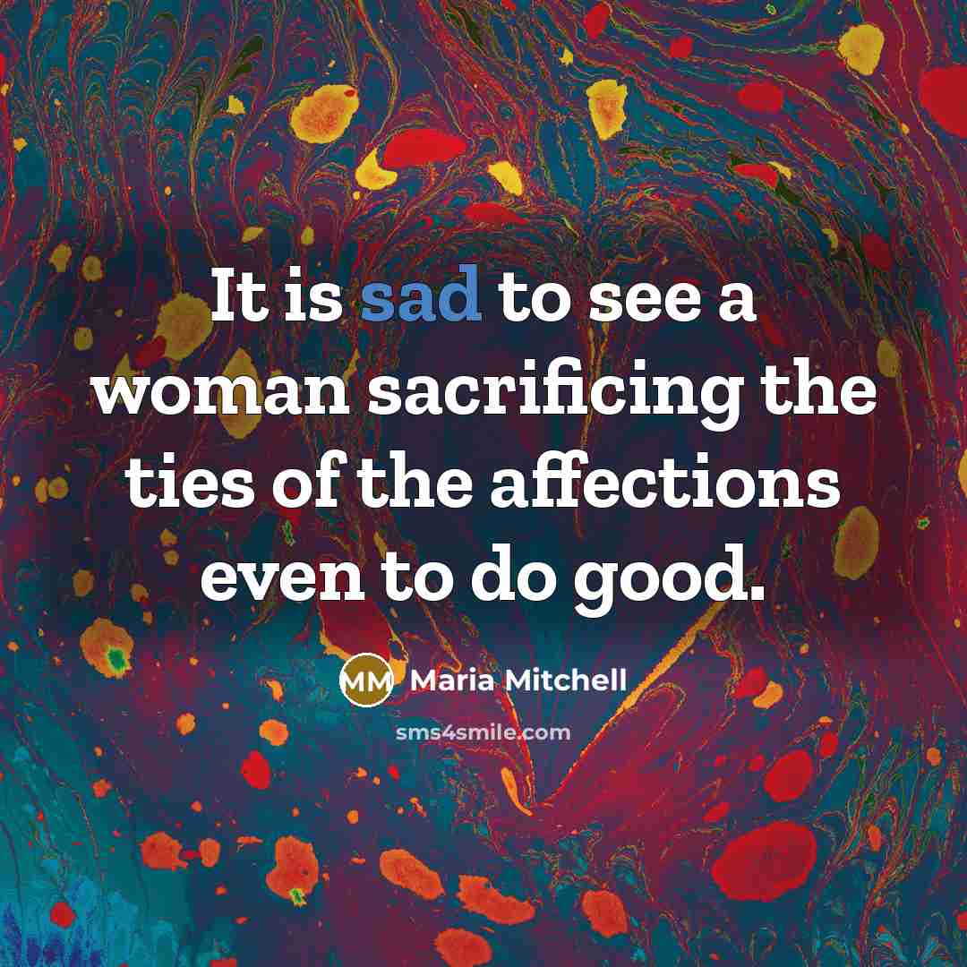 “It is sad to see a woman sacrificing the ties…” quote by Maria Mitchell