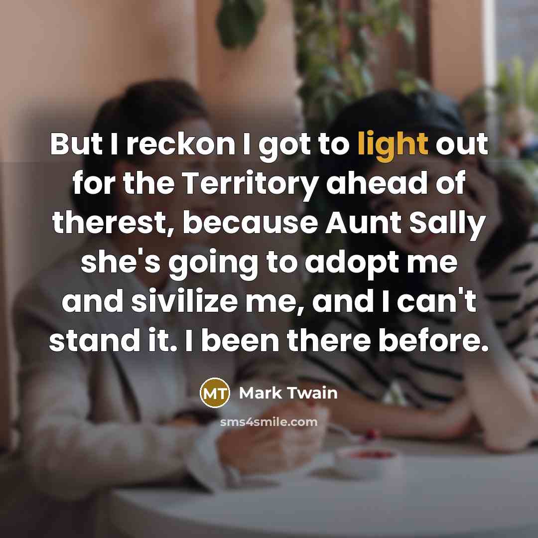 “But I reckon I got to light out for the…” quote by Mark Twain
