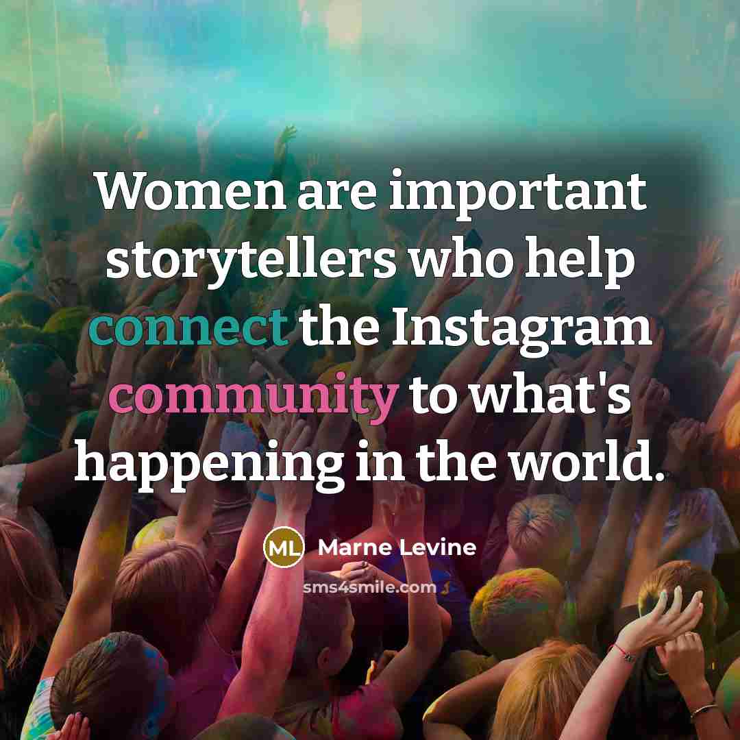 “Women are important storytellers who help connect the Instagram community…” quote by Marne Levine
