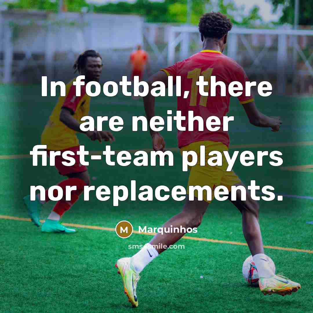 “In football, there are neither first-team players nor replacements.…” quote by Marquinhos
