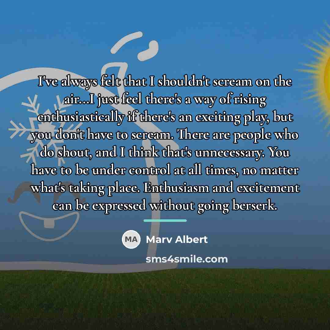“I've always felt that I shouldn't scream on the air...I…” quote by Marv Albert