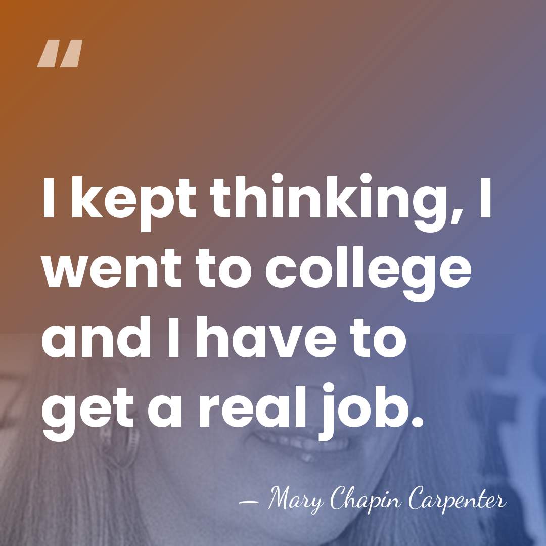 I kept thinking, I went to college and I have to get&hellip; - Mary Chapin Carpenter