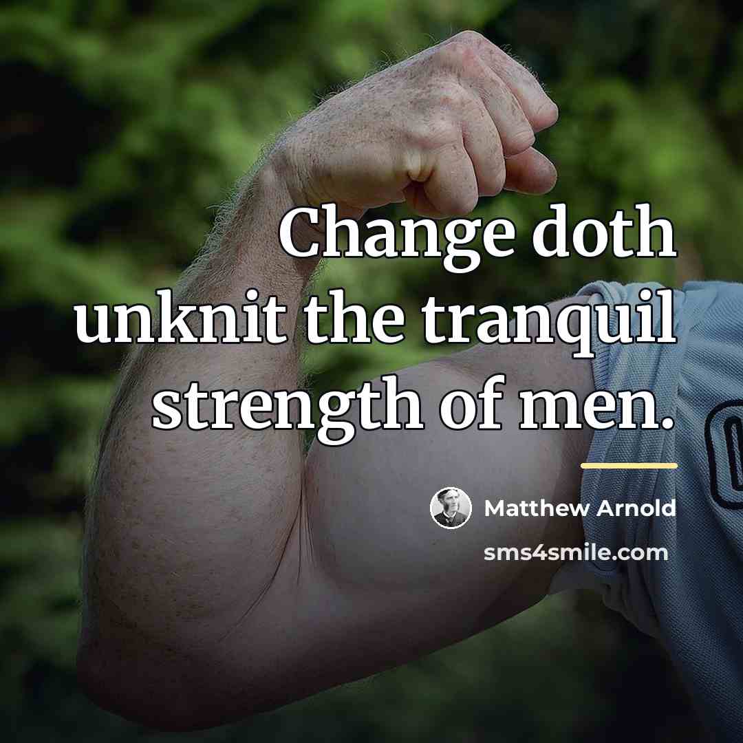 “Change doth unknit the tranquil strength of men.…” quote by Matthew Arnold