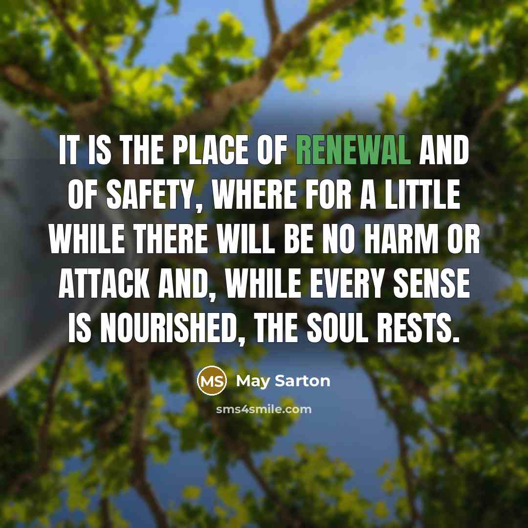 “It is the place of renewal and of safety, where…” quote by May Sarton