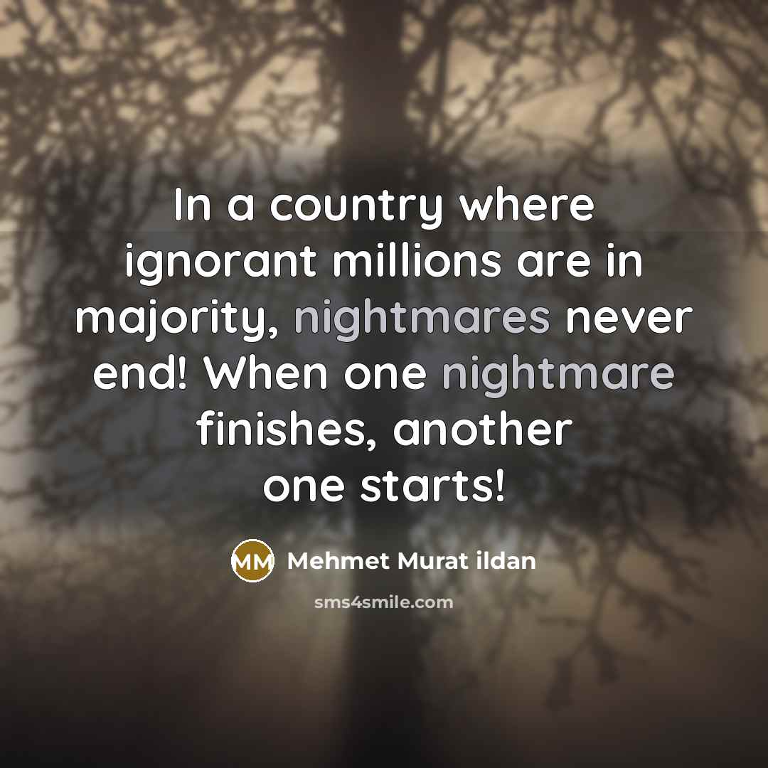 “In a country where ignorant millions are in majority, nightmares…” quote by Mehmet Murat Ildan