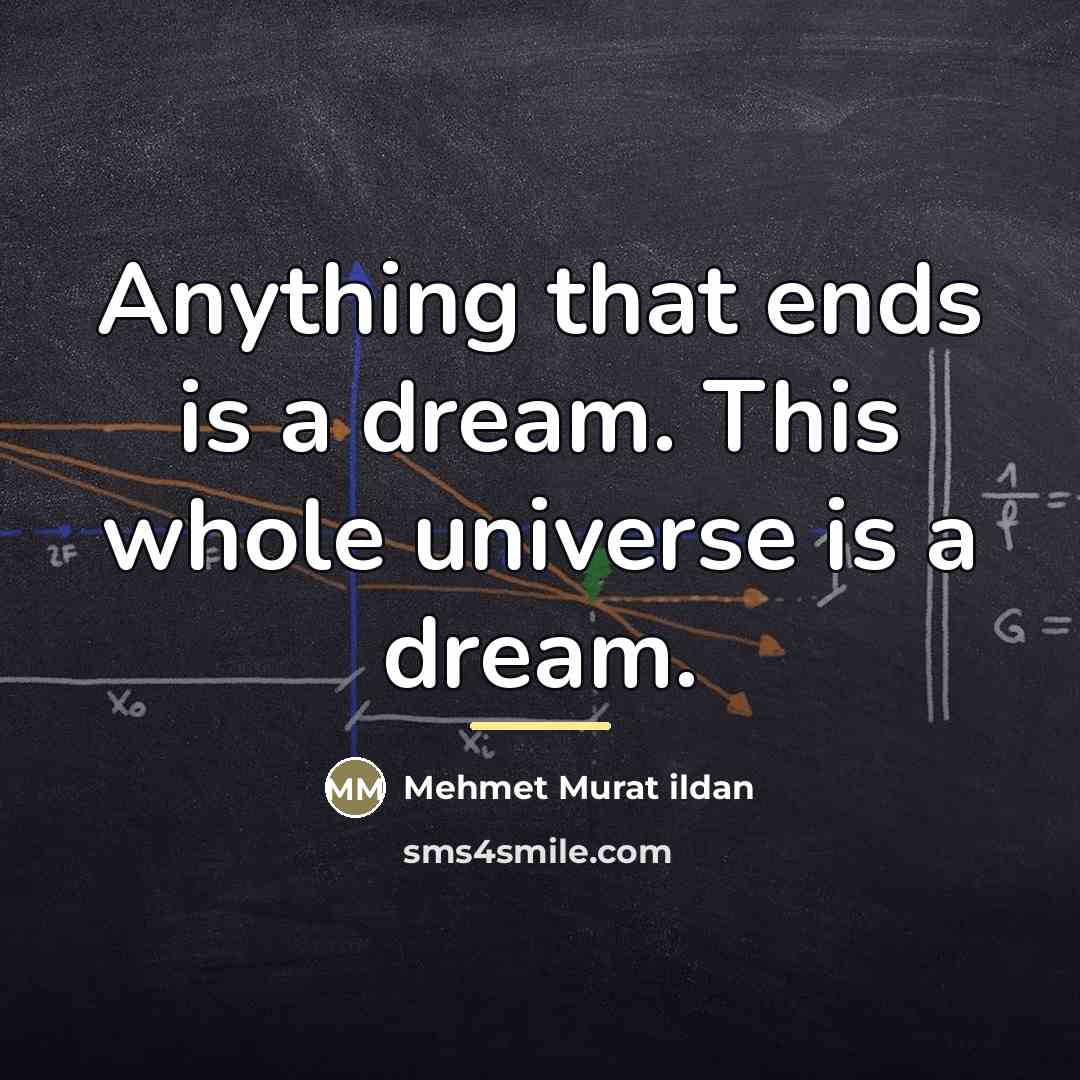 “Anything that ends is a dream. This whole universe is…” quote by Mehmet Murat Ildan