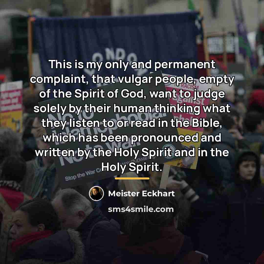 “This is my only and permanent complaint, that vulgar people,…” quote by Meister Eckhart