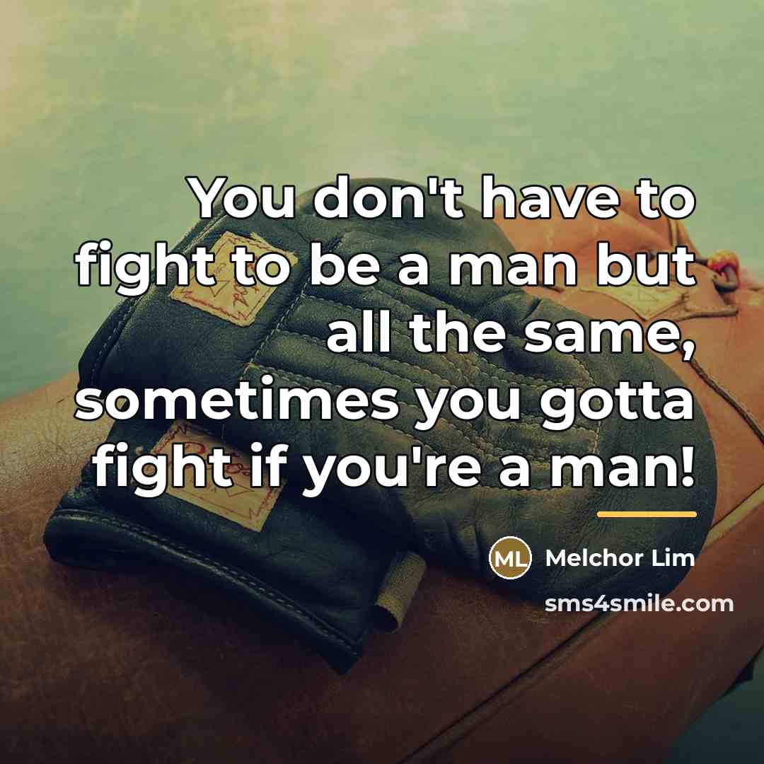 “You don't have to fight to be a man but…” quote by Melchor Lim