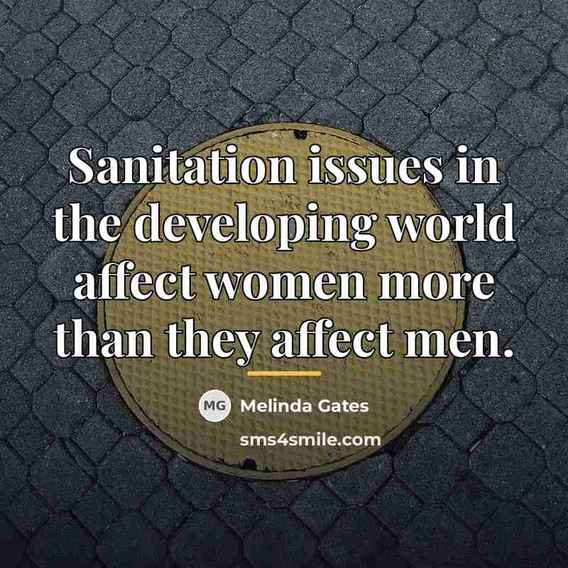 “Sanitation issues in the developing world affect women more than…” quote by Melinda Gates