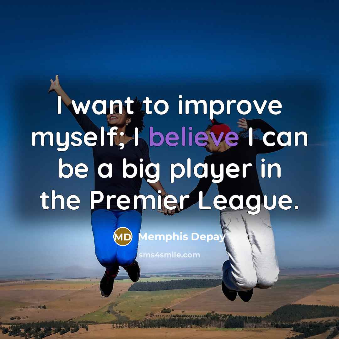 “I want to improve myself; I believe I can be…” quote by Memphis Depay