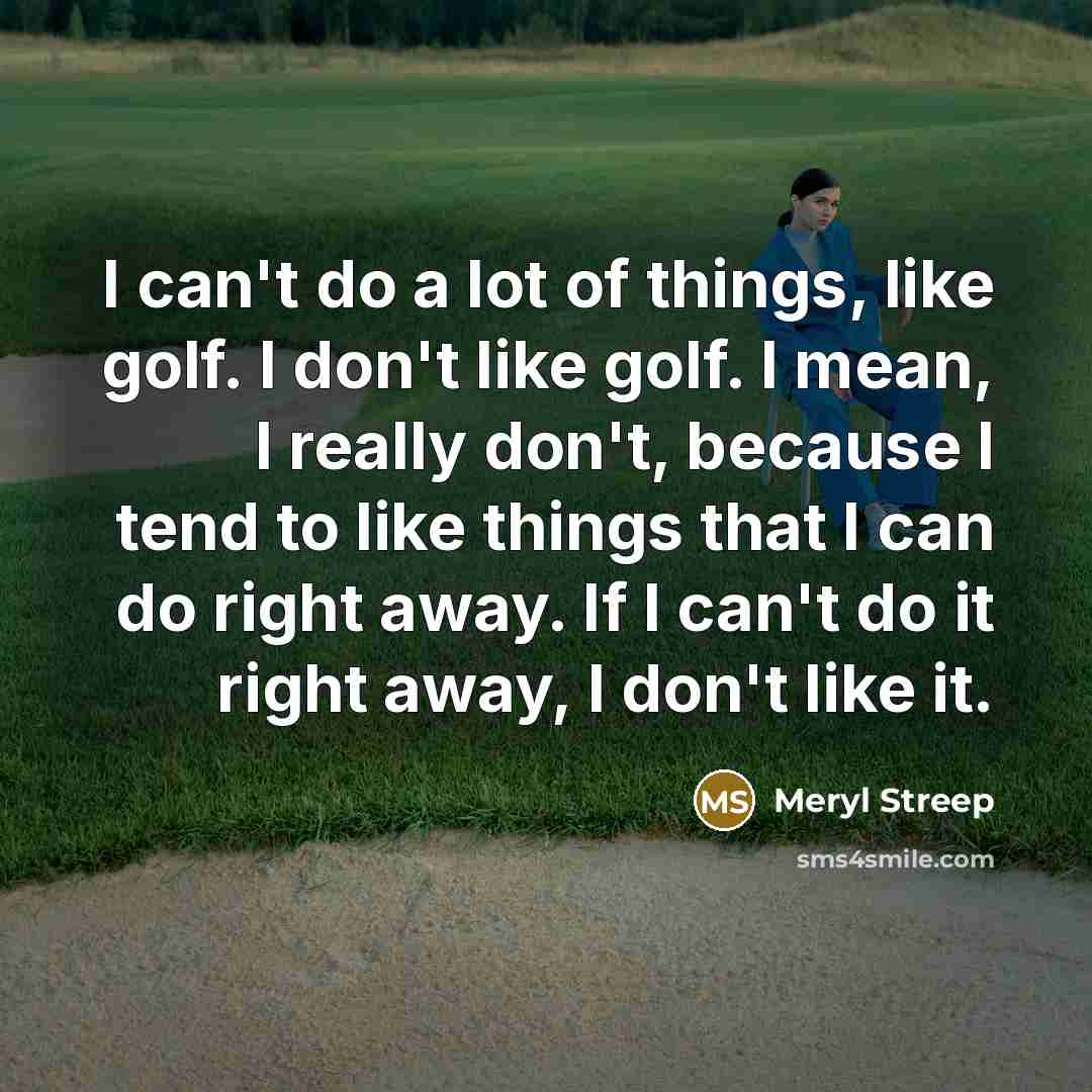 “I can't do a lot of things, like golf. I…” quote by Meryl Streep