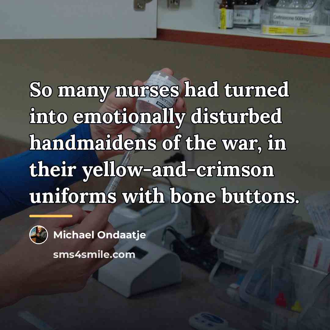 “So many nurses had turned into emotionally disturbed handmaidens of…” quote by Michael Ondaatje