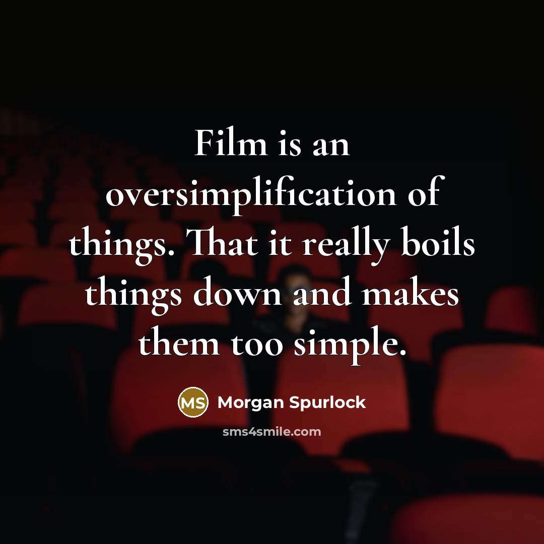 “Film is an oversimplification of things. That it really boils…” quote by Morgan Spurlock
