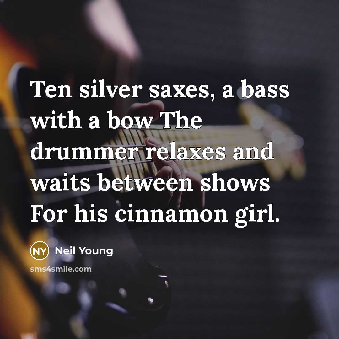 “Ten silver saxes, a bass with a bow The drummer…” quote by Neil Young