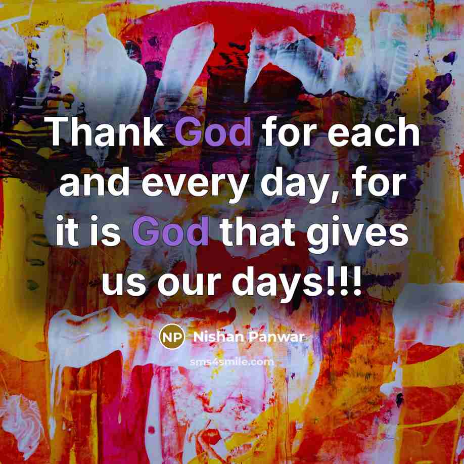 “Thank God for each and every day, for it is…” quote by Nishan Panwar
