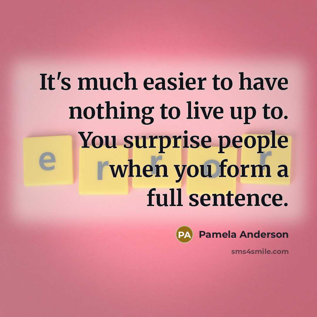 “It's much easier to have nothing to live up to.…” quote by Pamela Anderson