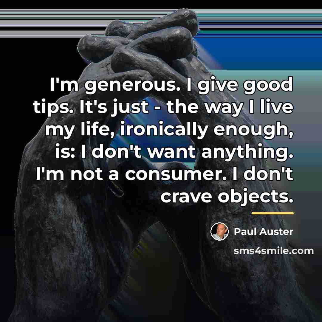 “I'm generous. I give good tips. It's just - the…” quote by Paul Auster