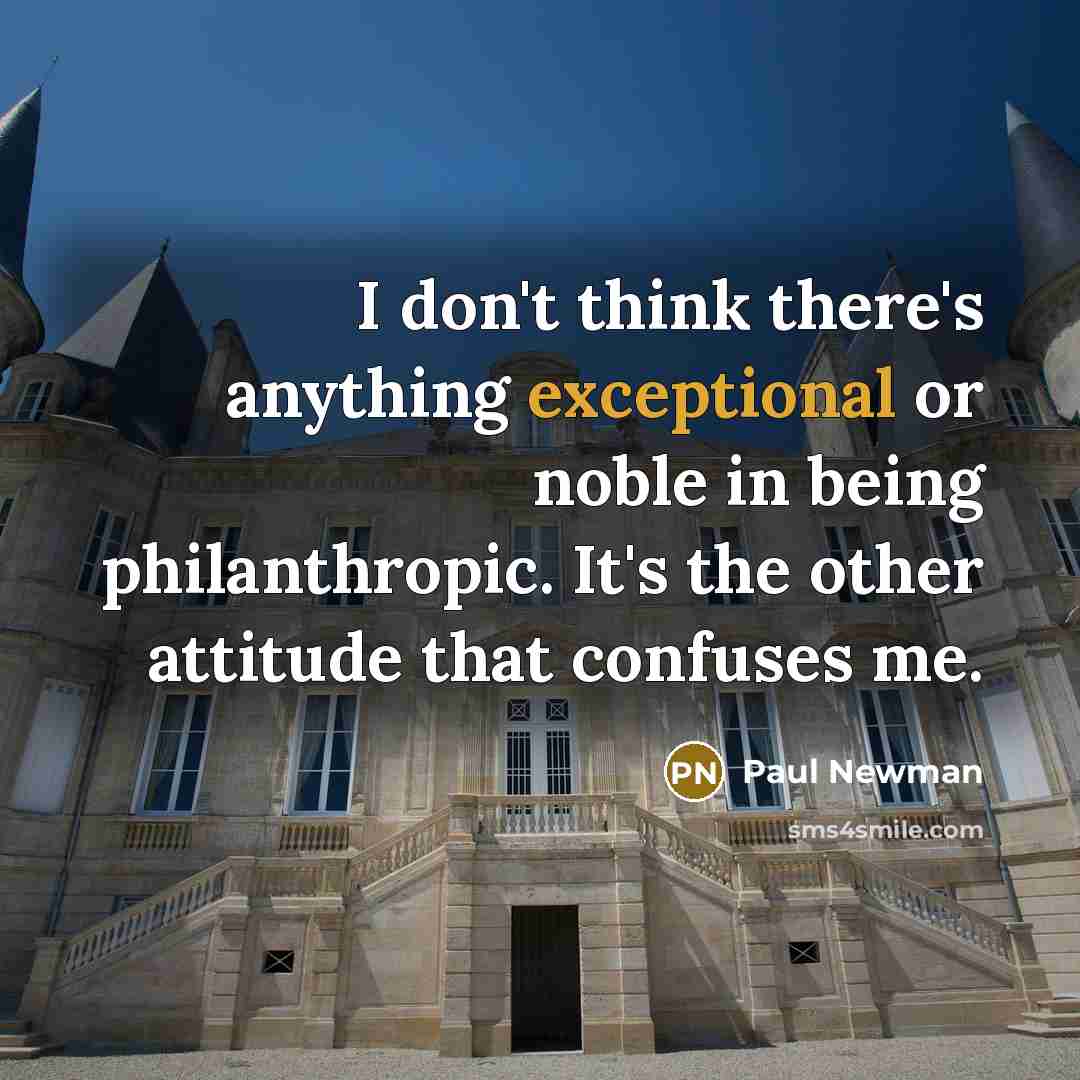 “I don't think there's anything exceptional or noble in being…” quote by Paul Newman