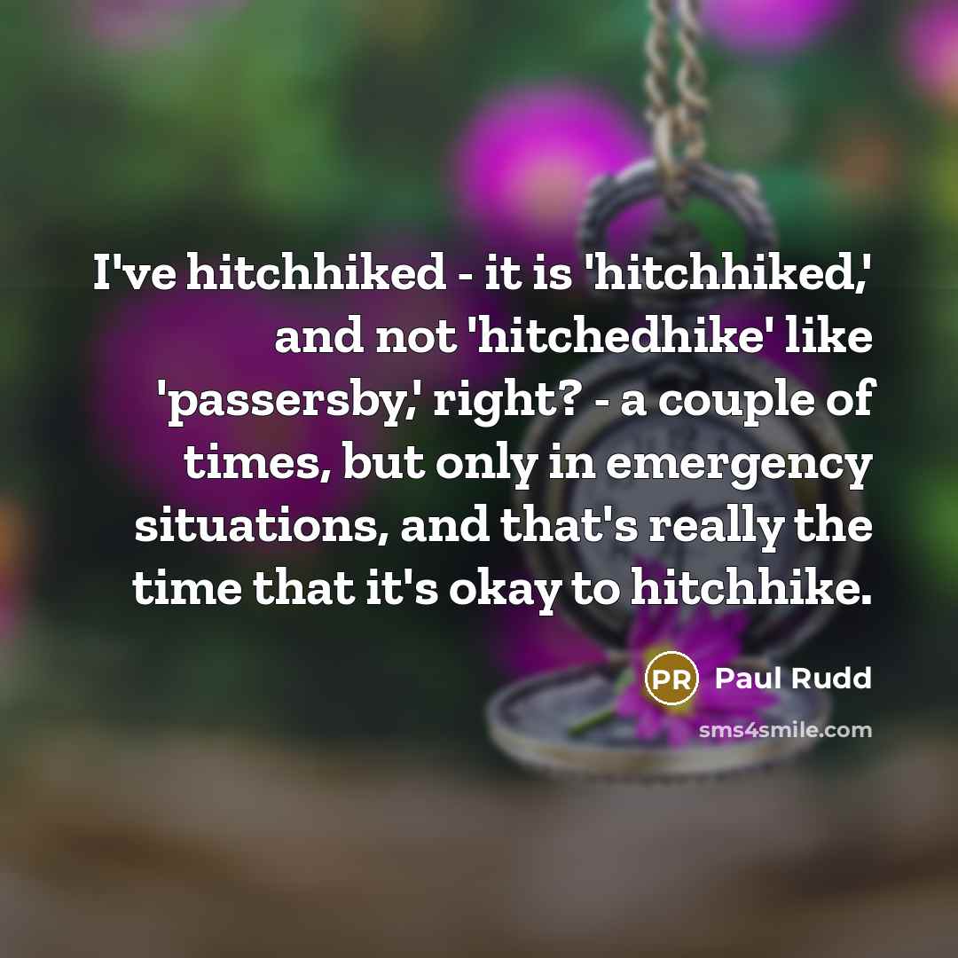 “I've hitchhiked - it is 'hitchhiked,' and not 'hitchedhike' like…” quote by Paul Rudd