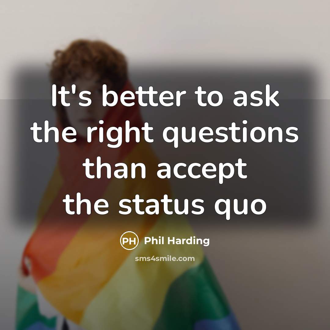 “It's better to ask the right questions than accept the…” quote by Phil Harding