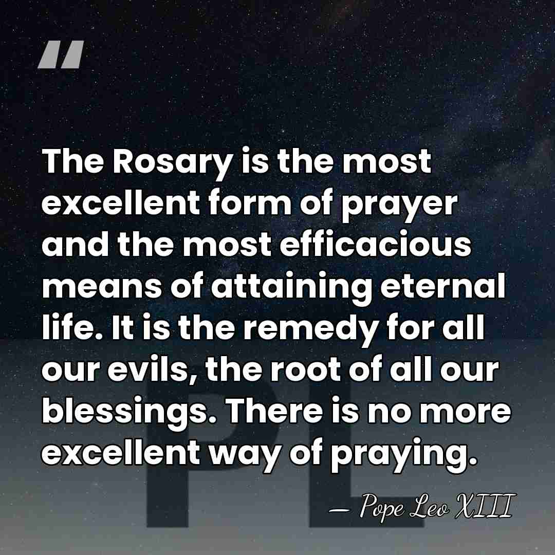 The Rosary is the most excellent form of prayer and the most&hellip; - Pope Leo XIII
