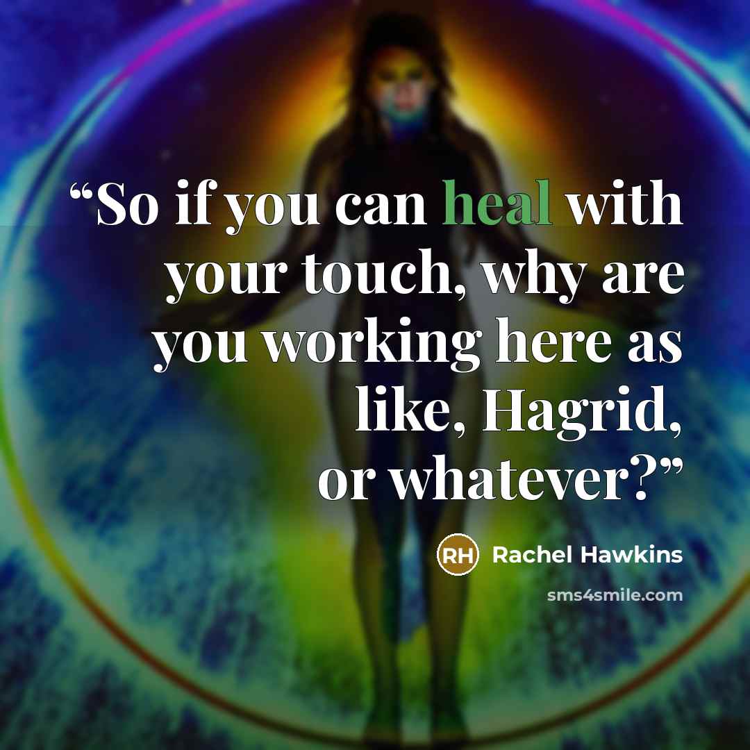 “So if you can heal with your touch, why are you working here as like, Hagrid, or whatever?” quote by Rachel Hawkins