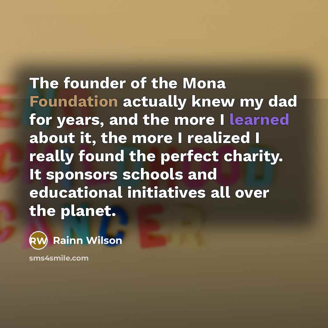 “The founder of the Mona Foundation actually knew my dad…” quote by Rainn Wilson