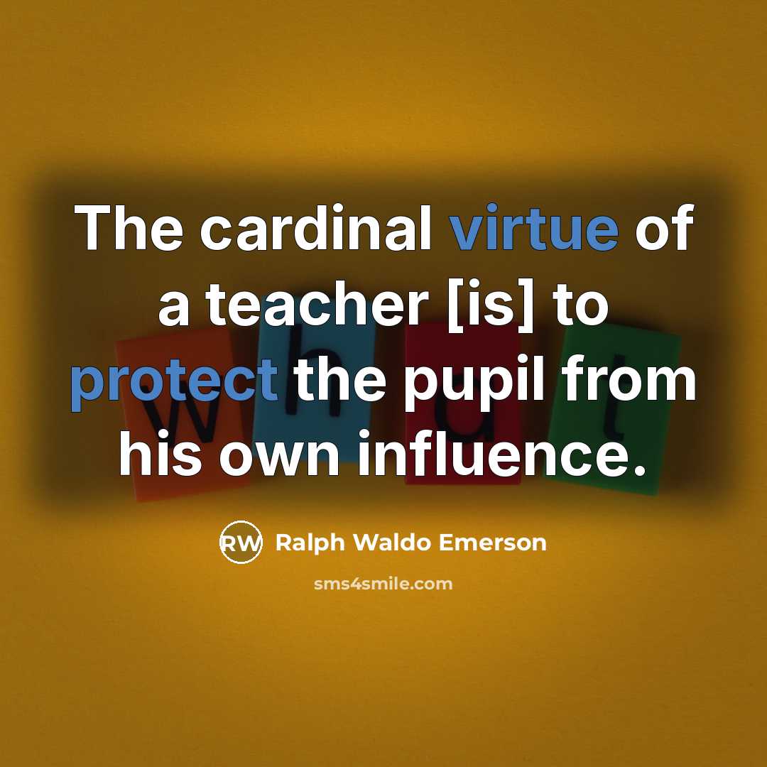 “The cardinal virtue of a teacher [is] to protect the…” quote by Ralph Waldo Emerson