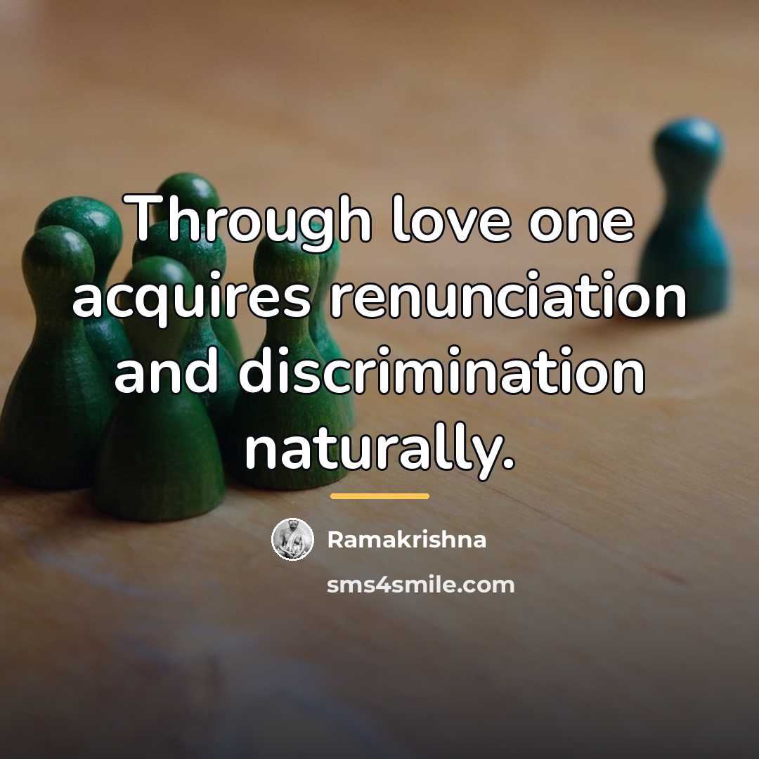 “Through love one acquires renunciation and discrimination naturally.…” quote by Ramakrishna
