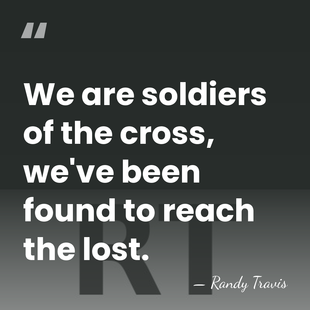 We are soldiers of the cross, we've been found to reach the&hellip; - Randy Travis