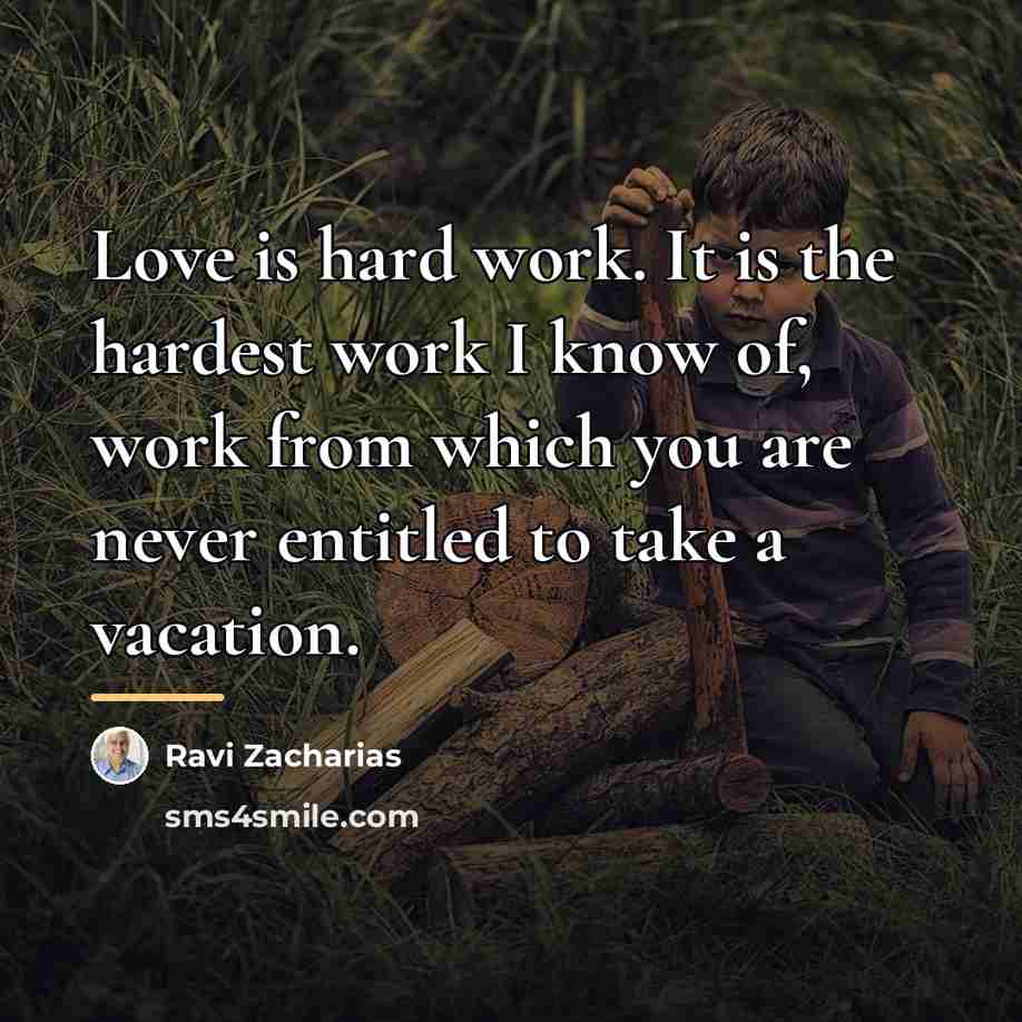 “Love is hard work. It is the hardest work I…” quote by Ravi Zacharias