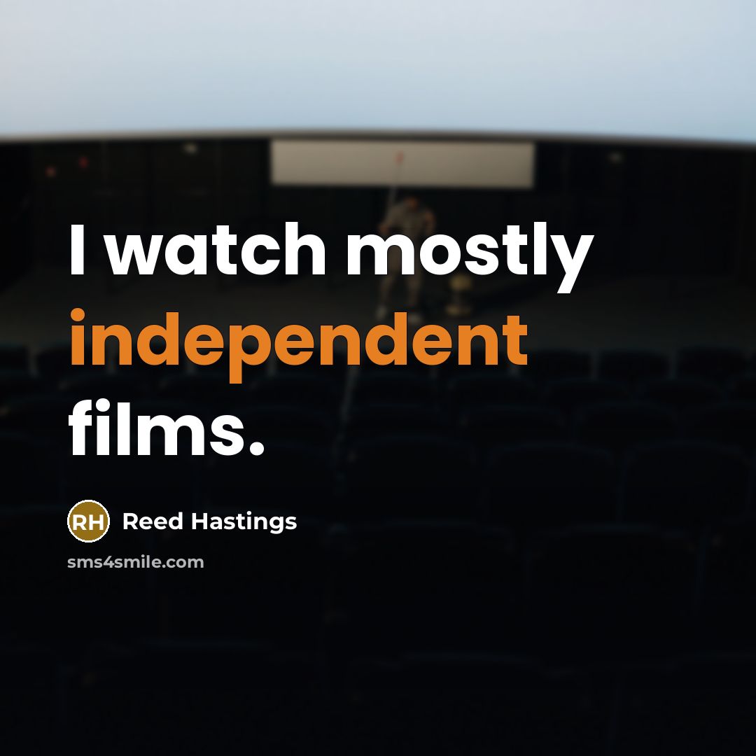 “I watch mostly independent films.…” quote by Reed Hastings