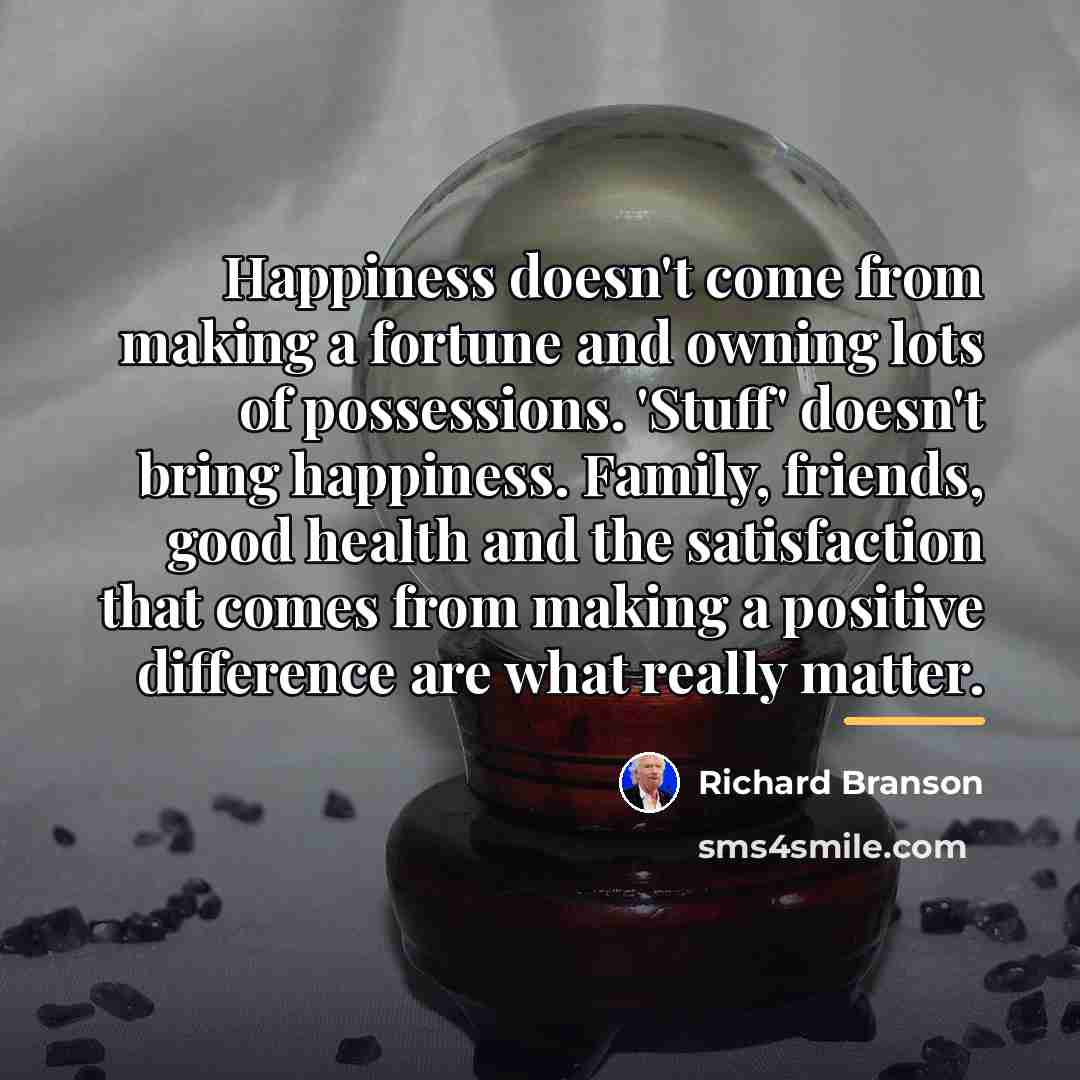 “Happiness doesn't come from making a fortune and owning lots…” quote by Richard Branson