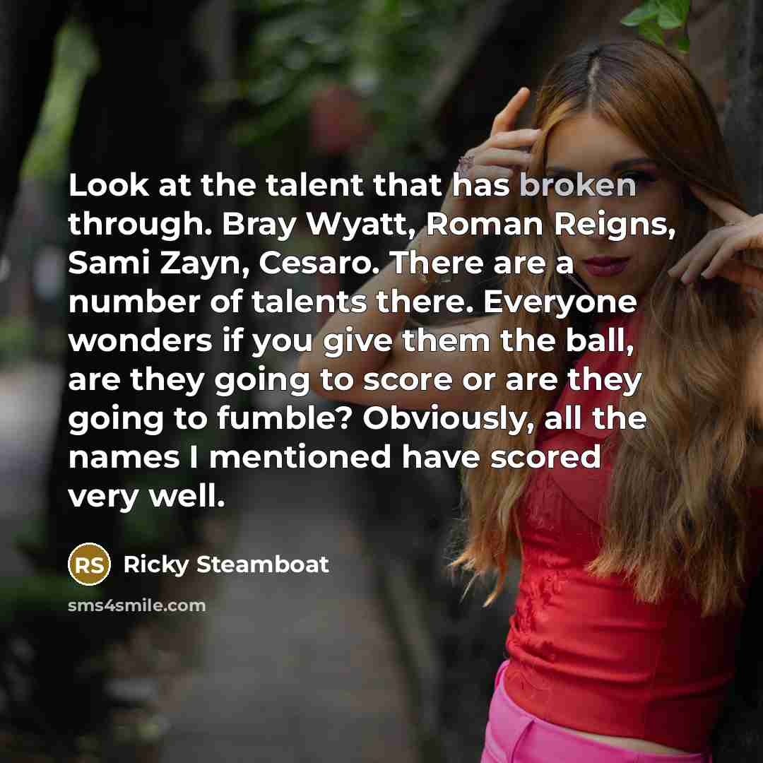 “Look at the talent that has broken through. Bray Wyatt,…” quote by Ricky Steamboat