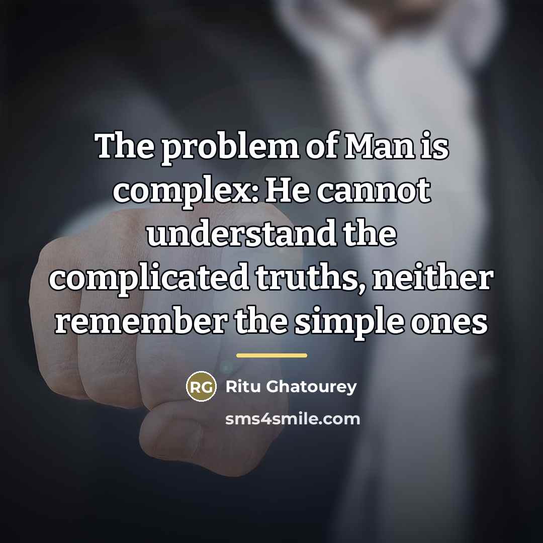 “The problem of Man is complex: He cannot understand the…” quote by Ritu Ghatourey