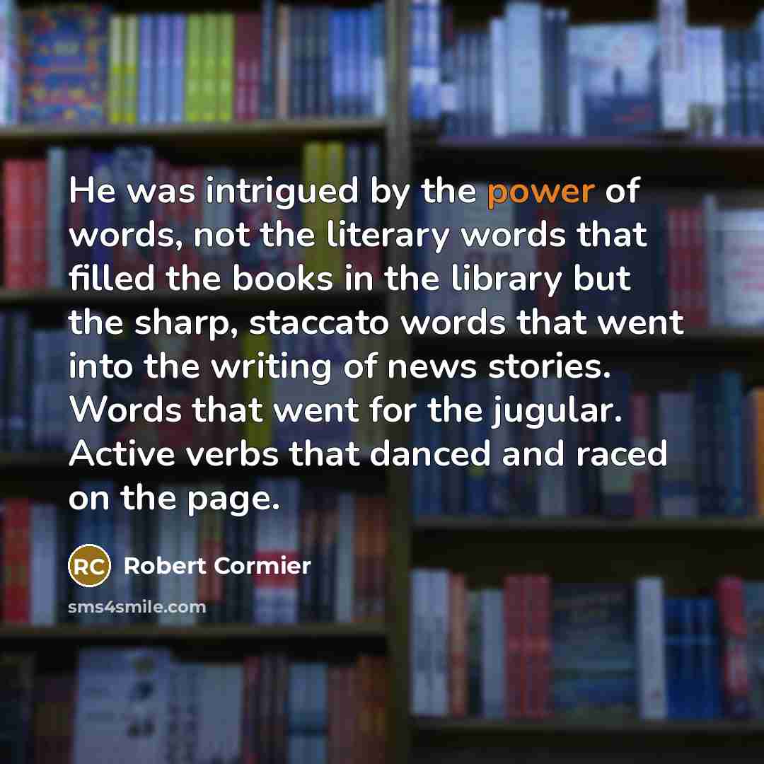 “He was intrigued by the power of words, not the…” quote by Robert Cormier